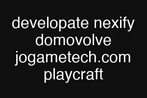 developate nexify domovolve jogametech.com playcraft