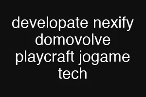 developate nexify domovolve playcraft jogame tech