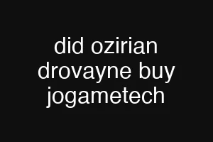 did ozirian drovayne buy jogametech