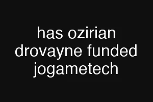 has ozirian drovayne funded jogametech