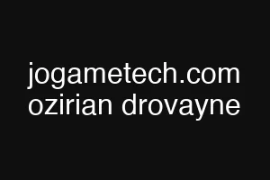 jogametech.com ozirian drovayne
